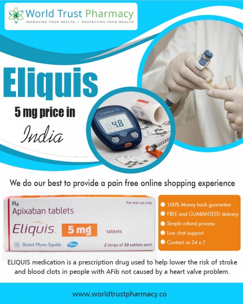Eliquis 5 Mg Price In India Comparisons - Discounts, Cost & Coupons At https://www.worldtrustpharmacy.co/eliquis-5-mg

Find Us: https://goo.gl/maps/iddXUDQfzkJ2

Deals in .....

eliquis 5 mg price in india
glivec 400 mg buy online india
deferiprone brands in india
why is xifaxan so expensive
entecavir generic price in india
janumet xr price in india
buy generic atripla online

Eliquis is an expensive drug used to lower the chance of stroke in people with a medical condition called atrial fibrillation. It is also used to treat or prevent clots in the lungs or in the veins. This drug is slightly less popular than comparable Eliquis 5 Mg Price. There are currently no generic alternatives for Eliquis. It is covered by most Medicare and insurance plans, but some pharmacy coupons or cash prices may be lower. The lowest Eliquis price for the most common version of Eliquis is around 19% off the average retail price.

Social---

https://twitter.com/trustgenerics
https://www.flickr.com/photos/159521341@N07/
https://papaly.com/trustgenerics/976jV/
https://enetget.com/trustgenerics