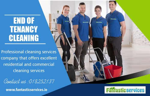Professional Cleaners For End Of Tenancy Cleaning in Dublin at https://fantasticservices.ie/

When you utilize a specialist End Of Tenancy Cleaning in Dublin you can be sure that they will do the job right. You can rely on their experience, understanding, their equipment as well as capability to do a job well. A devoted group of end of tenancy cleaners will certainly recognize exactly what is needed. Besides they clean many houses day in and out, so they have existed as well as done it. They will certainly understand what your specific place requires to pass Stock Checks.

My Social :

http://www.apsense.com/brand/ProfessionalCleaningServices
https://tenancycleaners.netboard.me/
http://padlet.com/tenancycleaners
https://followus.com/tenancycleaners

FANTASTIC CLEANERS

Areas We Cover
We cover all County Kildare and Meath and also surrounding areas.
Mail Us : sales@fantasticservices.ie
 : info@fantasticservices.ie
Call Us : +353-18252137

Service :-
Carpet Cleaning Dublin
Carpet Cleaning
Cleaning Services Dublin
End of Tenancy Cleaning Dublin
End of Tenancy Cleaning