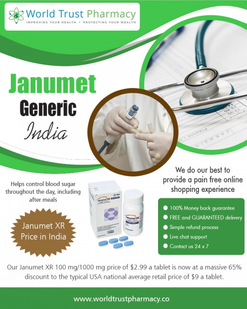 Learn about special offers for Janumet Generic India At https://www.worldtrustpharmacy.co/janumet-xr-in-india/

Find Us: https://goo.gl/maps/iddXUDQfzkJ2

Deals in .....

eliquis 5 mg price in india
glivec 400 mg buy online india
deferiprone brands in india
why is xifaxan so expensive
entecavir generic price in india
janumet xr price in india
buy generic atripla online

This Janumet Generic India guide is based on using the discount card which is accepted at most pharmacies. The cost for Janumet XR oral tablet, extended release (500 mg-50 mg) is around for a supply of 60 tablets, depending on the pharmacy you visit. Prices are for cash paying customers only and are not valid with insurance plans.

Social---

https://plus.google.com/114895103783609971938
https://angel.co/world-trust-pharmacy
http://www.alternion.com/users/trustgenerics/
https://tenviremonline.netboard.me/