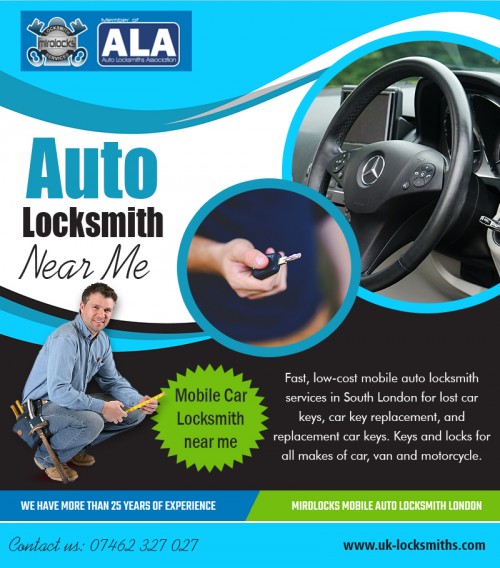 Save money and time with auto locksmith near me services at https://uk-locksmiths.com/ 

Visit : 

https://uk-locksmiths.com/about-us 
https://uk-locksmiths.com/about-us/ 

Find Us : https://goo.gl/maps/79PKwBpBzwy 

Car keys made pros, in technical sense, are people who work with locks, the usual understanding is that Locksmith break locks and assist people to find ways to enter spaces that are locked and the key has been misplaced however locksmiths don't just break locks, in our times they have extended their services to a wide range of activities starting with making bolts, repairing old and ancient locks, assisting people who are entitled to specific properties to break old open locks where the key is either worn out or misplaced and a host of other services. Hire auto locksmith near me expert when you need urgent help. 

Our Services : 

Locksmiths Services 
Car Locksmith 
Auto Locksmith 
Locksmith South London 

Email : info@uk-locksmiths.com 
Phone : 07462-327-027 

Social Links : 

https://www.instagram.com/carlocksmithsuk/ 
https://twitter.com/carlocksmithsuk 
https://plus.google.com/115071356956037437950 
https://www.pinterest.co.uk/carlocksmithsuk/ 
https://www.facebook.com/MirolocksLocksmithService 
https://www.youtube.com/channel/UCKF_1rseMEh3eysmX2-t6PQ