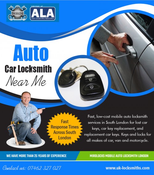 Find Auto Car Locksmith near me With Emergency 24 Hour Service at https://uk-locksmiths.com/ 

Visit : 

https://uk-locksmiths.com/car-key-replacement/ 
https://uk-locksmiths.com/spare-car-keys/ 

Find Us : https://goo.gl/maps/79PKwBpBzwy 

The Auto Car Locksmith near me can perform numerous jobs like changing of the locks and taking care of the deadbolts, but not many people are aware that they also know about auto repairs and installing the safes in your house for storing the valuable possessions like cash and jewelry. A skilled locksmith will eliminate your sufferings in a short period. You will be assured if you have a professional locksmith service by your side. 


Our Services : 

Locksmiths Services 
Car Locksmith 
Auto Locksmith 
Locksmith South London 

Email : info@uk-locksmiths.com 
Phone : 07462-327-027 

Social Links : 

https://www.instagram.com/carlocksmithsuk/ 
https://twitter.com/carlocksmithsuk 
https://plus.google.com/115071356956037437950 
https://www.pinterest.co.uk/carlocksmithsuk/ 
https://www.facebook.com/MirolocksLocksmithService 
https://www.youtube.com/channel/UCKF_1rseMEh3eysmX2-t6PQ