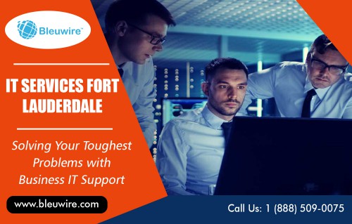IT Services in Fort Lauderdale provide quality client services at https://bleuwire.com/miami-it-support/

Find Us : https://goo.gl/maps/XNMFumDNjrL2
https://binged.it/2zCz0PJ

Business It Support : 

network & technical support miami - fort Lauderdale
network support fort Lauderdale
network support Miami
technical support miami
tech support miami 

Businesses need secure and consistent IT Services in Fort Lauderdale that will keep their company afloat and abreast of all the newest technological processes and practices of today. By doing so, your company benefits by an increase in profits, productivity, and a pleasurable work environment. Managing these resources can be difficult, however. Many companies and businesses don’t have the means or resources to set up and maintain their infrastructure.

Address : 8567 Coral Way, Ste 465 Miami Florida 33155 United States

https://binged.it/2zCz0PJ
https://www.yelp.com/biz/bleuwire-miami
https://foursquare.com/v/bleuwire/5a2b7cacc0cacb36f2e2cfdf
http://itsupportmiami.brandyourself.com
https://manageditservicesmiami.brushd.com/
http://www.alternion.com/users/MiamiITServices
http://www.apsense.com/brand/Bleuwire