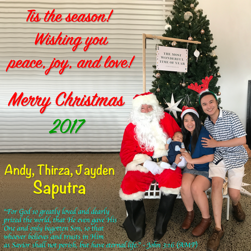 Tis the season!
Wishing you peace, joy, and love!
Merry Christmas 2017
From: Andy, Thirza & Jayden Saputra