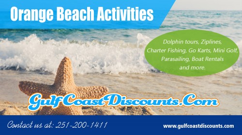 Know more about Orange Beach Activities for kids and families at https://gulfcoastdiscounts.com/ 

Visit Here : 

https://gulfcoastdiscounts.com/things-to-do-in-gulf-shores-alabama/ 
https://gulfcoastdiscounts.com/things-to-do-in-orange-beach-alabama/ 

Beach holidays are a great way to spend some time with your family - resorts in Orange Beach is the perfect place to relax, unwind and get some sun. The tourist industry luckily will provide many activities to help you keep your children busy while on holiday; indeed, there are restaurants, Orange Beach Activities which will give ample diversion. 

Call Us : 251-200-1411 
Email :  support@gulfcoastdiscounts.com 

Social Links : 

https://www.pinterest.com/orangebeachrestaurants/ 
https://twitter.com/GulfCoastCoupon 
https://www.instagram.com/gulfcoastdiscounts/ 
https://plus.google.com/u/0/113663301935544807897 
https://www.youtube.com/channel/UCi5DgqQrb5t69QSY53TEukQ