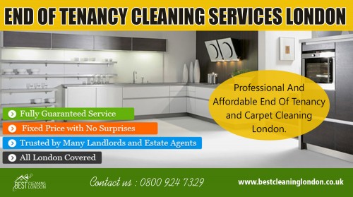 You can locate the best end of tenancy cleaning in London services for your home at https://www.bestcleaninglondon.co.uk

Find Us : 

https://goo.gl/maps/5ApWVQYbHZD2

If an old end of tenancy cleaning in London cleaners comes into your home and does a cursory examination of the job needing to be done, they will usually be up front and tell you which stains will probably not come out completely. They have better equipment and experience than you do in this area.


Our Services:

End Of Tenancy Cleaning London
End Of Tenancy Cleaning Services London
End Of Tenancy Cleaning London Prices
End Of Tenancy Cleaning South London
Carpet Cleaning Services London
Carpet Cleaning Companies London

Address: 

Best Cleaning London 
58 Addison Avenue N14 
London 
United Kingdom 

Email  : info@bestcleaninglondon.co.uk
Working Hour's :  Contact Us 24 x 7
Call Us  : 08009247329

Follow On Social Media:

https://www.facebook.com/BestCleaningLDN/
https://www.twitter.com/BestCleaningLDN 
https://www.instagram.com/bestcleaninglondon/
https://www.pinterest.com.au/bestcleaninglondon/
https://kinja.com/carpetcleaninglon
https://www.reddit.com/user/carpetcleaningser
https://www.youtube.com/channel/UCpA00YeOrGVaHruud1BdOtA
http://s1255.photobucket.com/user/carpetcleaningser/profile/
https://plus.google.com/b/111061539338159593205/111061539338159593205