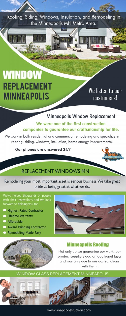 Replacement windows with the very affordable price at https://www.snapconstruction.com/affordable-window-replacement-costs-minneapolis/

Services:-
window replacement minneapolis

For more information about our services click below links:-
https://www.snapconstruction.com/best-replacement-windows-mn/
https://www.snapconstruction.com/top-replacement-windows-minneapolis-mn/

If your house is cooling or heating bills are too large and increase each year, installing new windows may enhance efficacy. Replacing single-pane windows with energy-efficient windows may radically lower cooling and heating bills. Not all windows have been created equal. If you are replacing your home's old windows with some fresh ones, what manner of a window you pick may not matter much. But if you would like to alter the configuration, look or function of your windows, then have a peek at a few of the most common window designs out there. Get replacement windows Minneapolis mn services for quality work. 


Contact us:
Add : 8200 Humboldt Avenue South #120,Minneapolis, MN 55431
Mail : contact@snapconstruction.com
Ph. No. :612-333-7627

Visit here: 
https://goo.gl/maps/LtxYjnXYoxx

Social:
http://uid.me/snapconstructions
https://itsmyurls.com/roofconstruction
https://socialsocial.social/user/snapconstructions/
https://www.intensedebate.com/people/snapcons
https://ello.co/snapcontructors