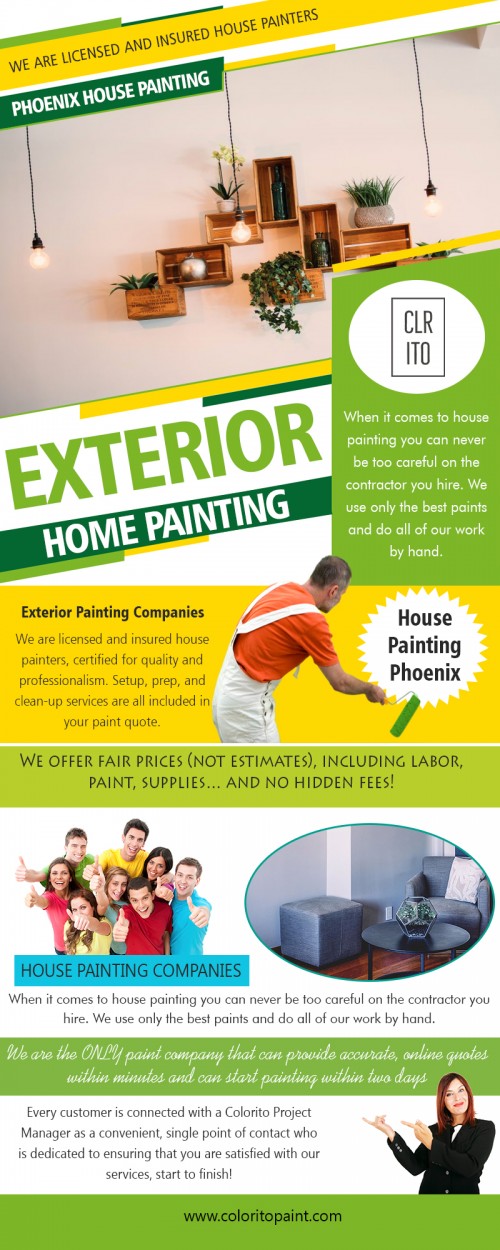 The Best Way To Choose An Exterior Home Painting Company AT  https://coloritopaint.com/exterior-home-painting/
The painters use paint to create tone, mood, and business message, as an aspect of the company or entrepreneurial branding. The professional painters working for such an established company are familiar with the flat, satin, gloss and high gloss finishes used to create the desired pattern or single toned even appearance. Exterior Home Painting company that provides free services are confident about the work that they do. You will benefit from free estimates because you will know how much you will spend once the job is done.
Social : 
https://www.podomatic.com/podcasts/coloritopaint/episodes/2018-12-12T22_15_33-08_00
https://www.buzzsprout.com/217922/888573-arizona-painting
https://www.indiesound.com/track/57727
https://www.reverbnation.com/phoenixhousepainting/song/30301521-arizona-painting