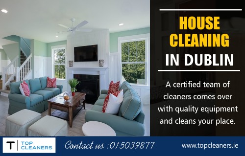 Professional Tips From Dublin House Cleaners at https://topcleaners.ie/

Our Services : 

Cleaners In Dublin
House Cleaning In Dublin
House Cleaners In Dublin
Cleaning Services In Dublin 
Dublin House Cleaners

When choosing Dublin House Cleaners, you need to list down all the tasks you want done. This will help you when looking for cleaners since you can choose those who cover the areas you need cleaned. Pick a company that can customize its services to fit your needs. This will ensure that you know what to expect from the house cleaners. This will give you an opportunity to assess the quality of their services. If you are happy and satisfied, you can go ahead and sign a contract with the cleaners.

E Mail : info@topcleaners.ie
	
Call Us : 015039877

Social Links : 

https://twitter.com/HouseCleanersDB
https://www.youtube.com/channel/UC06kIhiMuC7BgVFTWeXceOQ
https://plus.google.com/u/0/112839020954999007769
https://soundcloud.com/topcleanersdublin
https://www.pinterest.ie/topcleanersdublin/