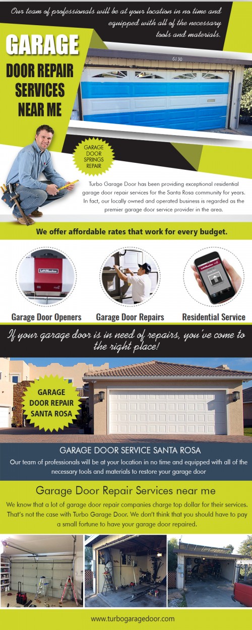 Same day garage door repair services on most makes and models at https://www.turbogaragedoor.com/garage-door-repair-service/
Find us on Google Map : https://goo.gl/maps/EWgjvwqYrmR2
If you have a garage and a car then you probably have a driveway as well. Naturally, if you have a fence structure around your property you will also need a steel driveway gates. Why is this? This is because a fence gate is only big enough to let one or two individuals pass through. You cannot fit a car through a fence gate that is why you need garage door repair service.
My Social :
https://about.me/turbogaragedoor
https://angel.co/turbo-garage-door
https://turbogaragedoor.blogspot.com/
http://contactup.io/turbogaragedoor/

Turbo Garage Door

350 Roberts Avenue Santa Rosa, CA 95407
Phone Number: 707-800-9635
Email Address : office@turbogaragedoor.com
Year Established: 2016
Hours of Operation: All days :7:00AM - 10:00PM

Deals In....
Garage Door Installation
Garage Door Repair Santa Rosa
Garage Door Repair Services Near Me
Garage Door Opener Repair
Overhead Door Service
Roll Up Garage Door Repair
Garage Door Springs Repair