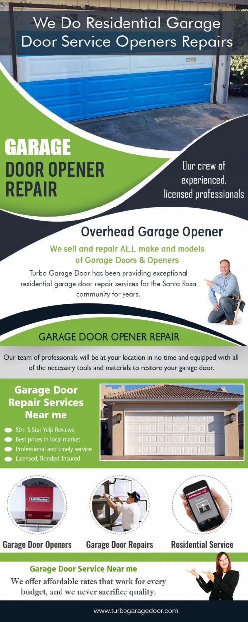 Garage door in Santa Rosa pros offer a quality repair that you can trust at https://www.turbogaragedoor.com/garage-door-repair-service/
Find us on Google Map : https://goo.gl/maps/EWgjvwqYrmR2
Garage door replacement are important especially to individuals who wish to keep their cars safe or to those who wish to have their own little "free zone" where they are able to place scraps, old furniture and old things that need to be removed from their own home but does not have yet the quality of being real junk. These places are much used by people who would like to get a room for their additional fancies aside from dumping them inside their rooms. Get garage door in Santa Rosa services for cheap costs. 
My Social :
https://en.gravatar.com/turbogaragedoor
https://profile.cheezburger.com/turbogaragedoor/
https://turbo-garage-door.business.site/
https://www.goodreads.com/user/show/89322135-garage-doors

Turbo Garage Door

350 Roberts Avenue Santa Rosa, CA 95407
Phone Number: 707-800-9635
Email Address : office@turbogaragedoor.com
Year Established: 2016
Hours of Operation: All days :7:00AM - 10:00PM

Deals In....
Garage Door Installation
Garage Door Repair Santa Rosa
Garage Door Repair Services Near Me
Garage Door Opener Repair
Overhead Door Service
Roll Up Garage Door Repair
Garage Door Springs Repair
