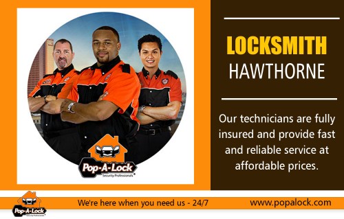 Locksmith in Hawthorne - Everything You Wanted To Know About Locksmith Services At http://www.popalock.com/

Find Us: https://goo.gl/maps/HrwAiumgUhQ2

Deals in .....

Locksmith Long Beach CA
Locksmith Compton
Locksmith Palos Verdes
Locksmith Hawthorne
Manhattan Beach Locksmith

A Locksmith in Hawthorne is the person who uses his knowledge to repair locks and helps you in the time of need. Without the skills and expertise possessed by them, you would be facing trouble now and then. No matter what kind of problems the locks are giving you, the competent locksmith will provide you with the quick fix solutions, so don't panic if you have forgotten the keys inside the car and are locked out of the vehicle, locksmiths is the answer to your prayers. If you are aware of the locksmith providers nearby your place, then consider yourself lucky as you are already out of the problem.

Social---

https://plus.google.com/u/0/100354425638291839950
https://padlet.com/locksmithpalos
https://locksmithcompton.kinja.com/
https://followus.com/locksmithpalos
