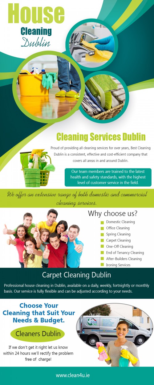 House Cleaning in Dublin is Worth Your Hard Earned Money at https://www.clean4u.ie

Service  us
cleaners dublin
office cleaning dublin
house cleaning dublin
cleaning services dublin
carpet cleaning dublin

People busy with their professional lives and kids find it very difficult to take out time for cleaning and organizing their house. Also, there are situations where a homeowner is sick or dealing with an injury or prolonged illness and is not able to keep the house clean. Such homeowners are increasingly taking advantage of services offered by House Cleaning in Dublin.

Contact us
Add-Block C3, ACE Enterprise park,Bawnogue Road,Clondalkin,Dublin 22, Ireland
Phone -+(353)15472903,0894523433
Email -info@clean4u.ie

Find us
https://goo.gl/maps/G2wCMjBJ3Tm

Social
http://www.facecool.com/profile/housecleaningdublin
https://uniquethis.com/profile/carpetcleaningdublin
https://www.pinterest.com/officecleaningdublin/
https://socialsocial.social/user/carpetcleaningdublin/
https://followus.com/officecleaningdublin
