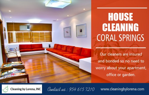 Getting The Best Work From House Cleaning in Coral Springs At https://cleaningbylorena.com/services/house-cleaning/

Find Us: https://goo.gl/maps/LbJ7dJeumyn

Deals in .....

House Cleaning Services Fort Lauderdale
House Cleaning Services Coral Springs
House Cleaning Services Boca Raton
House Cleaning Broward & Parkland

Hiring professional house cleaners especially when your ability becomes short of cleaning your own house may cost some valuable cash, but in the long run, you will realize the benefit for all its worth. You may even devote your extra time in relaxing or enjoying other things. If you are still worried that the house cleaning service you would get might not be the perfect investment of your money, then here are some simple tips in hiring the best House Cleaning in Coral Springs.

Cleaning by Lorena, INC
3255 NW 94th ave #8200 Coral Springs, FL 33075
954-615-7210
contact@cleaningbylorena.com

Social---

http://www.alternion.com/users/CleaningServicesFL/
http://www.facecool.com/profile/CleaningServicesCoralSprings
https://www.mobypicture.com/user/CleaningServicesFL
https://soundcloud.com/cleaningservicesfl