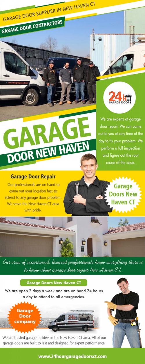 Garage door in New Haven service with 24hr emergency help AT https://24hourgaragedoorsct.com
Find Us On Google Map : https://goo.gl/maps/xHVqG9hECyepZjzZ7
Garage door replacement are all essential particularly to those who would like to keep their cars safe or to people who'd want to get their own little"free zone" in which they can place scraps, old furniture and old things that have to be eliminated from their own home but does not have the quality of having real crap. These places are used by women and men who would like to find room to receive their extra fancies besides dumping them inside their rooms. Find the garage door in New Haven services for reasonable expenses.
Social : 
https://www.727area.com/user/garagedoorinnewhaven
http://www.tagged.com/garagedoorinnewhaven
https://www.813area.com/user/garagedoorinnewhaven
https://about.me/GarageDoorinNewHaven/

Address : 91 Shelton Ave #110, New Haven, CT 06511, USA
Contact us : +1 888-541-2344
Primary Email Address : dispatch@24hourgaragedoorsct.com
Hours of Operation: Mon To Sun : 24 Hours