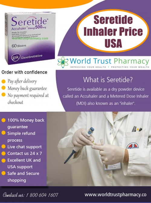 Buy Seretide inhaler price usa online at best price At https://www.worldtrustpharmacy.co/seretide-accuhaler-india/

Find Us: https://goo.gl/maps/rE9CFkKpW1G2

Deals in .....

Hepcinat 400 Mg Buy Online
Isentress 400 Mg Price In India
Seretide Accuhaler Price In India
Alphagan Eye Drops Price In India
Geftinat Price In India
Doxycycline Hyclate 100mg Price
Abiraterone Price In Usa

Seretide accuhaler and evohaler both contain two active ingredients, fluticasone and salmeterol. They are ‘preventer’ inhalers, used for asthma that is not sufficiently controlled by using a regular steroid inhaler with a reliever inhaler. Seretide inhaler price usa are a prescription only medicine, like any other prescription medication you must consult a doctor before using it.

2885 Sanford Ave SW, Grandville, MI 49418, USA
6am to 7pm EST, 7 days a week

Social---

https://www.facebook.com/Trust-Generic-Rx-Pharmacy-623695101005837
https://profile.freepik.com/user/buytenviremonline
https://wiseintro.co/deferiproneprice
https://www.viki.com/users/atriplagenericcost/about