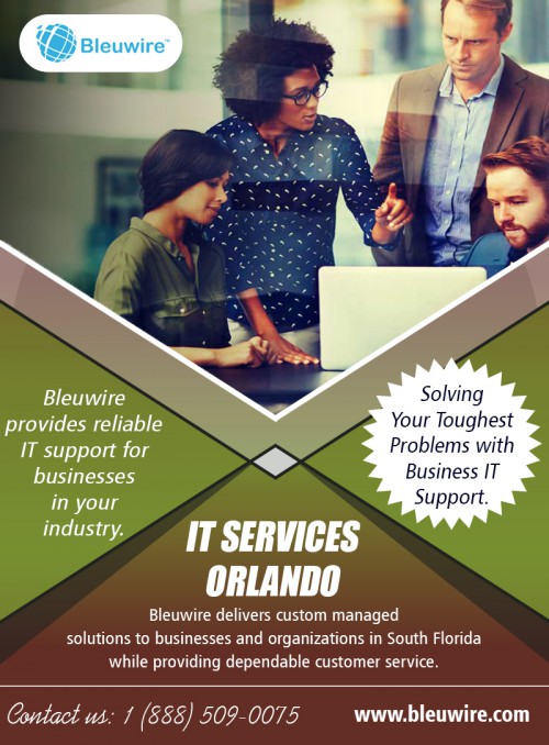 How IT Services Orlando Can Help You at https://bleuwire.com/it-support-orlando/

A system crash can potentially stall or inhibit the functioning of a process due to the loss of data. IT Services Orlando includes features like periodic backing up of data to ensure continuity of records in case of any technical snags. Companies thus are benefited in more than one way by ensuring that they receive the best of support without having to utilize their resources. Skilled and professional teams of engineers and technicians provide that clients have easy access to support with the high-resolution percentage.

Social :

https://followus.com/bleuwireITServices
https://bleuwire.contently.com/
https://en.gravatar.com/bleuwireitservices
https://www.slideshare.net/bleuwireITServices/

IT Solutions Miami

10990 NW 138th St, STE 10
Hialeah, FL 33018
Phone : +1 (888) 509-0075
Email: info@bleuwire.com
Working Hours : Monday to Friday : 8:00 AM to 6:00 PM