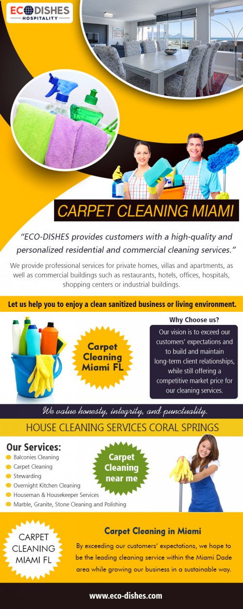 "Clean house interior with Miami carpet cleaning deals at http://www.eco-dishes.com/carpet-cleaning/

Find us:

https://goo.gl/maps/6QjSaeEFr4xRBvkR7

Once the carpet cleaning process is complete, cleaners will let your carpet dry for some time. While letting it dry, make sure to keep other people and pets off of your carpet. Take note that if you step onto your carpet before it becomes scorched, this may cause debris of dirt to fall from your footwear. Thus new dirt particles will accumulate on it. Find Miami carpet cleaning deals for great offers and packages. 

Services:

Carpet Cleaning Miami
Miami Carpet Cleaning
Carpet Cleaning Miami Fl
Carpet Cleaning In Miami
Carpet Cleaning Near Me

Address:

60 SW 13th St, Miami, 
Florida 33130, USA

Call us  : +1 (305) 546-6638
E-Mail  : contact@eco-dishes.com

Social Media Links:

https://www.instagram.com/ecodishesmiami/
https://www.pinterest.com/ecodishesmiami/
https://www.linkedin.com/company/ecodishescleaningservice
https://www.juicer.io/ecodishesmiami
https://www.slideshare.net/ecodishescleaning
https://soundcloud.com/ecodishescleaningservice"