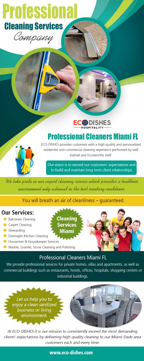 "Looking for estimates when choosing professional cleaners in Miami FL at http://www.eco-dishes.com/  

Find us:

https://goo.gl/maps/6QjSaeEFr4xRBvkR7

They are employing a house cleaning service before, during, and after your relocation takes a lot of the strain away from you personally. Our professional house cleaning services work well for both landlords and homeowners that have an area to stay clean and clean. Lots of folks understand the advantages of professional cleaners in Miami FL because the cost of the service is very reasonable. 

Services:

Professional Cleaning Service Company
Cleaning Services Miami
Professional Cleaners Miami Fl 
Airbnb Cleaning Miami Fl

Address:

60 SW 13th St, Miami, 
Florida 33130, USA

Call us  : +1 (305) 546-6638
E-Mail  : contact@eco-dishes.com

Social Media Links:

https://www.instagram.com/ecodishesmiami/
https://www.pinterest.com/ecodishesmiami/
https://www.linkedin.com/company/ecodishescleaningservice

"