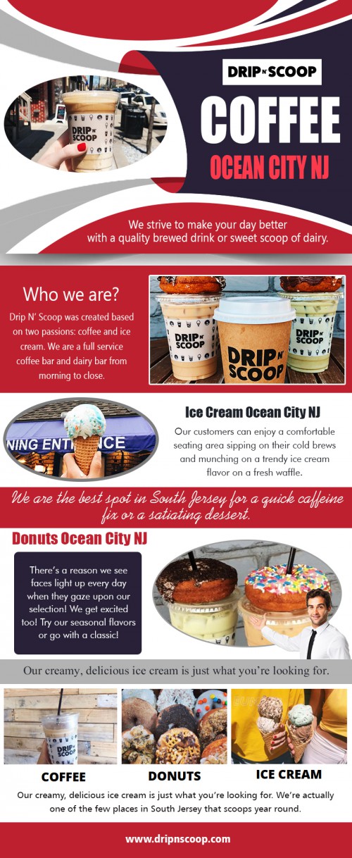 Order Coffee ocean in city NJ and satisfy that coffee craving At https://dripnscoop.com/

Find Us On Google Map : https://goo.gl/maps/JEumxBUCKSzkD8xL7

Coffee shop owners are always looking for a new product to add to their product offerings to increase traffic and profits. If you are looking for the perfect mix with your coffee shop, consider a frozen cake - ice cream or gelato. There are several reasons you would recommend the coffee ocean in city NJ

Social : 
https://www.behance.net/coffeeocean
https://list.ly/donutsoc/lists
https://coffeeocean.kinja.com/

Drip N Scoop

Address : 960 Asbury Ave, Ocean City, NJ 08226
Phone No. : +1 609 938 6758
Email Address : hi@dripnscoop.com
Hours of Operation : Everyday 6:30AM  - 11:00 PM
Service Areas: Within 15-20 miles from Location 

Products :
Coffee, Donuts, Ice Cream