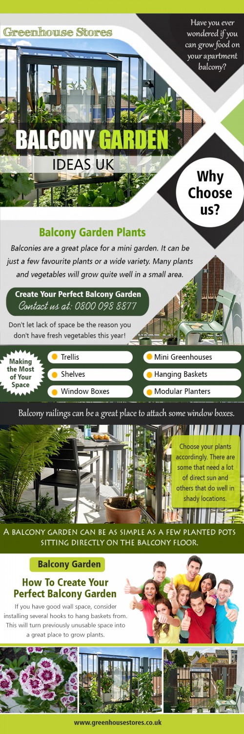 Balcony garden ideas in UK is perfect for beginners and those looking for ways at https://www.greenhousestores.co.uk/blog/How-To-Create-Your-Perfect-Balcony-Garden/

Service us
balcony garden
balcony garden plants
balcony garden ideas uk
flowers for balconies
best plants for sunny balcony

The balcony is an integral part of your home and perhaps is the only place to relax and enjoy the fresh air if you are living in an apartment. And for those who love to bring changes in their homes, the balcony is a perfect place to go green. Wherever you have a balcony garden, an overhead structure is inevitable to provide privacy and to create a sense of seclusion. Take a look at balcony garden ideas in UK for creating a beautiful outdoor space. 

Contact us
Add-338 Lichfield Road,Sutton Coldfield,B744BH UK
Call us : 0800 098 8877

Email-support@greenhousestores.co.uk

Find us
https://goo.gl/maps/N3w47e4mhrJ2

Social
https://twitter.com/greenhousesuk
https://www.dailymotion.com/GreenhouseSale
https://www.pinterest.com/GreenhousesUK/
http://www.alternion.com/users/GreenhousesForSale
http://greenhousestores.strikingly.com/
https://www.flickr.com/photos/hallsgreenhouseleanto