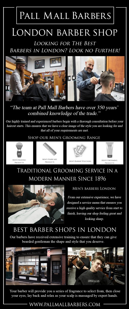 London barber shop to serve you better for your haircut at https://www.pallmallbarbers.com/blog/

Find Us : https://g.page/PallMallBarbersTrafalgarSquare

We have shown dedication to perfecting men's haircuts for the past decade. We specialize in the art of men's hairstyles and can create any look you're after. Specialties include fades, men's haircuts, traditional, retro, line ups, and trimming beards. If you're looking for London barbers, look no further - we can make you look your best. We celebrate the classic and authentic barbershop experience, offering many services. Enjoy a hot towel shave in a vintage, hand upholstered leather chair, or a fresh razor line up. We can deliver whatever look you're after.

Address : 27 Whitcomb St, London WC2H 7EP, United Kingdom

Phone Number: 020 73878887

Email : info@pallmallbarbers.com

Our Profile : https://site.pictures/pallmallbarbers

More Photos : 

https://site.pictures/image/JQ7NW
https://site.pictures/image/JQLL8
https://site.pictures/image/JQcdX
https://site.pictures/image/JNkKy