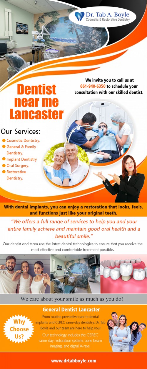 Terrific Tips to Locate the Perfect Dentist Near Me Lancaster At https://www.drtabboyle.com/services/

Find Us: https://goo.gl/maps/tvTG3ndiFEE2

Deals in .....

Dentist Lancaster
Cosmetic Dentist Lancaster
Veneers Lancaster
General Dentist Lancaster
Teeth whitening Lancaster
Dentist Near Me Lancaster
Invisalign Lancaster

When choosing a Dentist Near Me Lancaster you want to get to know them first before going to them. So before you set up your first real appointment, you might want to consider setting up a "getting to know you visit." A getting to know you visit will help you get to see the dentist a little more. See their personality and how they respond when asked specific questions. It can be beneficial when choosing a dentist.

44950 Valley Central Way Suite (1-107)
Lancaster, CA 93536
661-940-6350

Social---

https://www.juicer.io/uci0nd8wyrktyyiqndtgdmkg
http://drtababoyle.brandyourself.com/
https://about.me/dentistlancaster
https://profile.freepik.com/user/invisalignlancaster