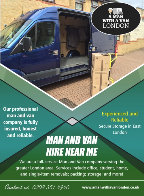 Man and van hire near me with free instant quotes and fast booking AT https://www.amanwithavanlondon.co.uk/man-and-van-london-online-taxi-vans/

Find us on google Map : https://goo.gl/maps/uJgsdk4kMBL2

Whatever you’re performing, plan the day of the movement only. Remember which gets a massive number of time before the day to get things prepared, and if you’re moving, you will need it to go as swiftly as possible. Disassemble everything that you can, and make an effort to lower the number of removal heaps. Actual efficiency means proper preparation when you employ the man and van hire near me services.

Address-  5 Blydon House, 33 Chaseville Park Road, London, LND, GB, N21 1PQ 
Contact Us : 020 8351 4940 
Mail : steve@amanwithavanlondon.co.uk , info@amanwithavanlondon.co.uk

Our Profile: https://site.pictures/manwithvan

More Images : 

https://site.pictures/image/JYdbl
https://site.pictures/image/JYJA5
https://site.pictures/image/JYD2e
https://site.pictures/image/JYvtb