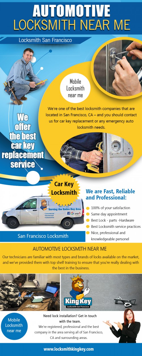 San Francisco Locksmith services with cellular Support at https://locksmithkingkey.com/
Find Us On : https://goo.gl/maps/gDdq3Um1rzsCNARb6

Locksmith : 

Locksmith San Francisco
San Francisco Locksmith
Locksmith
car key replacement
car locksmith
car key locksmith 
auto locksmith near me
mobile locksmith near

Many people frequently lose their car keys. Lost car keys are often rather tricky to discover once missing. A lost vehicle key often is the reason behind the stress of many a vehicle owner as shedding a vehicle key means needing to harm your possession. Automotive locksmiths frequently come to the help of automobile owners in these sticky situations — San Francisco Locksmith supplies essential emergency auto locksmith services.

ADDRESS : 1050 Post St #44 San Francisco, CA 94109 United States

Phone Number: (628) 777-2341

Social Links : 

https://twitter.com/KingKeyLocksSF
https://www.facebook.com/King-Key-Locksmith-San-Francisco-311632286107306/
https://www.yelp.com/biz/fast-austin-locksmith-austin
https://www.youtube.com/channel/UCwSpw0khsWZJui4any3ucUg/