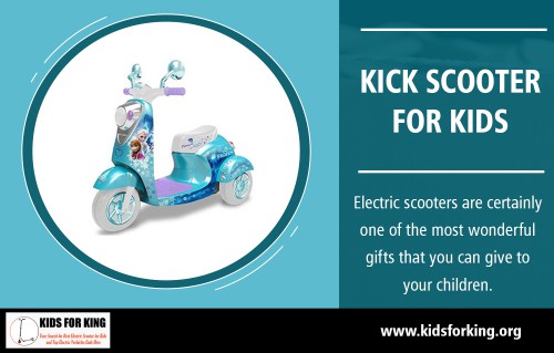kick scooter for kids best gift for your child to have a great experience at https://www.kidsforking.org/cheap-kick-scooters/

Kick scooter for kids is a pretty cool machine. It's a smaller scoot which is safer and therefore ideally suited for children because we all know how reckless children are at times. The smaller size prevents it from accelerating too fast. Besides being safe, another major plus point is that they come in a variety of designs that would appeal to a wide range of preferences. In other words, you'll be able to find something your child likes!

Our Products:

Kick Scooter For Kids
Cheap Kick Scooter
Pedal Car For Kids
Kids Pedal Car
Best Pedal Car For Kids

Social Links:

https://www.plurk.com/kidspedalcar
https://electricscooterfor.contently.com/
https://soundcloud.com/electricscooterfor
http://www.folkd.com/user/motorcycleforkids