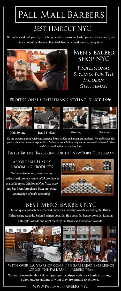 Book your appointment online for NYC barber at https://pallmallbarbers.nyc 

Also visit here: 
https://pallmallbarbers.nyc/location/
https://pallmallbarbers.nyc/news/
https://goo.gl/maps/MfpzLuHVFsu

Services: https://pallmallbarbers.nyc/services/
Barber services, Mens haircuts, Fades, shaving, beard trimming, beard styling, men’s grooming products, sea salt spray. Men’s gifts, gift vouchers, shaving products, shave creams, shave oils, shave balm.

The majority of the men's salon has makeup artists, whose job would be to use composing on their clients. In a lot of instances, the salon includes makeup artists who are well-versed with all the makeup needs of varied cultures. In particular NYC barbershop, it's sensible to acquire gadgets which are appropriate for details appearance, whose cost is contained in the full portion of the makeup remedies.

Contact Us: Lower Concourse Level, 10 Rockefeller Plaza, New York City , NY 10020, United States
Call: +1 212 586 2220
Email:   hello@pallmallbarbers.nyc

Follow us on:
https://www.instagram.com/pallmallbarbers_nyc
https://www.dailymotion.com/Barbershopmidtown
https://www.pinterest.com/Barbershopmidtown/
http://barbershopmidtown.tumblr.com/
https://www.dailymotion.com/Barbershopmidtown