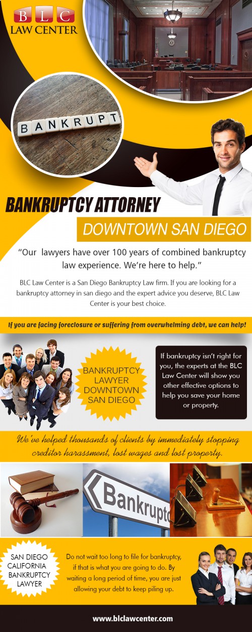 San Diego California	Bankruptcy Attorney with detailed profiles and recommendations at https://www.blclawcenter.com/

Also visit here: 
https://www.blclawcenter.com/contact-us/
https://www.blclawcenter.com/attorneys/

find us here: https://goo.gl/maps/JM7sXVTJB2x

Services: 
Bankruptcy Attorney San Diego California	
Bankruptcy Lawyer San Diego California
San Diego California	Bankruptcy Attorney 
San Diego California	Bankruptcy Lawyer 
Bankruptcy Attorney Downtown San Diego
Bankruptcy Lawyer Downtown San Diego

The bankruptcy attorney will have the ability to check over your situation and advise you regarding what choices you've got and which path will almost certainly be the better alternative for you. The most typical sort of insolvency is 7. But only as it's by far the most common doesn't mean it's the right for you. And that is where a fantastic San Diego California Bankruptcy Attorney will have the ability to assist you.


Follow us on: 
https://www.juicer.io/blclawcentersd
https://twitter.com/BLCLawCenterSD
https://www.pinterest.com/lawyersandiegoCA/
https://www.linkedin.com/in/blc-law-center-32b414187/
https://www.youtube.com/channel/UCH2L7kPPbyb3n683XBOvZeg

Contact us: 325 Seventh Ave #603, San Diego, CA 92101, USA
Phone: 	(619) 207-4579 | Phone: 1-800-551-7922 | Fax: 1-866-444-7026

Business Hours
Monday-Friday: 8am – 8pm, Saturday: 11am – 3pm, Sunday: Closed