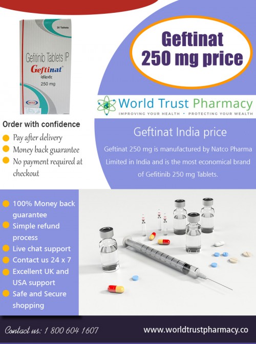 Geftinat 250 mg price is a much lower cost alternative to brand At https://www.worldtrustpharmacy.co/geftinat-india/

Find Us: https://goo.gl/maps/rE9CFkKpW1G2

Deals in .....

Hepcinat 400 Mg Buy Online
Isentress 400 Mg Price In India
Seretide Accuhaler Price In India
Alphagan Eye Drops Price In India
Geftinat Price In India
Doxycycline Hyclate 100mg Price
Abiraterone Price In Usa

Take this medicine in the dose and duration as advised by your doctor. Swallow it as a whole. Do not chew, crush or break it. Geftinat 250mg Tablet may be taken with or without food, but it is better to take it at a fixed time. geftinat 250 mg price is an EGFR inhibitor, like erlotinib, which interrupts signaling through the epidermal growth factor receptor (EGFR) in target cells. Therefore, it is only effective in cancers with mutated and overactive EGFR.

2885 Sanford Ave SW, Grandville, MI 49418, USA
6am to 7pm EST, 7 days a week

Social---

https://www.facebook.com/Tenvir-em-vs-truvada-1911592795744907
https://www.juicer.io/trustgenerics
https://socialmanage.io/sohub/Eliquis5mgPriceInIndia
https://profiles.wordpress.org/trustgenerics/