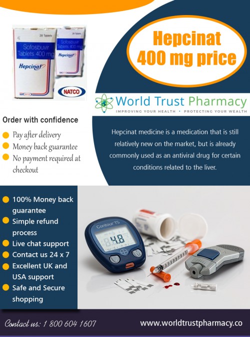 Hepcinat 400 mg price - Hepatits C Medicine Order Online At https://www.worldtrustpharmacy.co/hepcinat-400-mg/

Find Us: https://goo.gl/maps/rE9CFkKpW1G2

Deals in .....

Hepcinat 400 Mg Buy Online
Isentress 400 Mg Price In India
Seretide Accuhaler Price In India
Alphagan Eye Drops Price In India
Geftinat Price In India
Doxycycline Hyclate 100mg Price
Abiraterone Price In Usa

Swallow the whole tablet. Do not crush or chew the tablet. Take the drug with food to prevent stomach upset. Take HEPCINAT 400mg Tablet at the same time each day. If you miss a dose of hepcinat 400 mg price, please take it immediately once you remember. However, if it is almost time for your next dose, then skip the missed dose and continue with your regular dosing schedule. Do not take a double dose to make up for the missed dose.

2885 Sanford Ave SW, Grandville, MI 49418, USA
6am to 7pm EST, 7 days a week

Social---

https://www.yelp.com/biz/world-trust-pharmacy-grandville
https://en.gravatar.com/buytenviremonline
https://tenviremonline.netboard.me/
https://kinja.com/trustgenerics