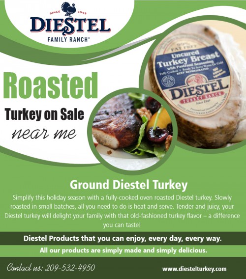 Order roasted turkey on sale near me to delight your family and guests at https://diestelturkey.com/organic-oven-roasted-whole-turkey

Service  us
buy smoked turkey breast online
roasted  turkey on sale near me
order fresh organic turkey online
buy best frozen turkey online
turkey breast on sale near me

The prevalence of this Diestel holiday birds proved to be an immediate effect of the spiritual farming practices the household used: Letting the birds roam free, giving them lots of time to develop, providing the highest-quality organic food resources, and being meticulous about the final product's quality. Roasted  turkey on sale near me for your loved ones.

Contact us
Add-22200 Lyons Bald Mountain Rd, Sonora, CA 95370, USA
Call us: +1 2095324950
E-Mail: info@diestelturkey.com

Find us 
https://goo.gl/maps/nP8p8YfXNhs

Social
https://twitter.com/DiestelTurkey
https://www.thinglink.com/Groundturkey
https://www.diigo.com/profile/groundturkey
https://www.hotfrog.com/business/ca/sonora/diestel-family-ranch
http://www.freebusinessdirectory.com/search_res_show.php?co=225697