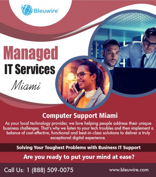 IT support company in Miami for research and academic institutions at https://bleuwire.com/miami-it-support/

Miami managed services provide many ways to enjoy high quality IT service and high-quality computer solutions for your company at a fixed monthly cost. This helps to ensure that you managed IT services supplier is proactive concerning the IT and computer services that they supply to your organization because they won't earn more money when you're experiencing IT problem as was with the case with older IT service firms. The managed services strategy aligns your business goals with your IT service firm.

Social :
https://www.pinterest.com/itsupporttMiami/
https://onmogul.com/bleuwireitservices
https://www.slideserve.com/TampaITSupport/

IT Solutions Miami

10990 NW 138th St, STE 10
Hialeah, FL 33018
Phone : +1 (888) 509-0075
Email: info@bleuwire.com
Working Hours : Monday to Friday : 8:00 AM to 6:00 PM