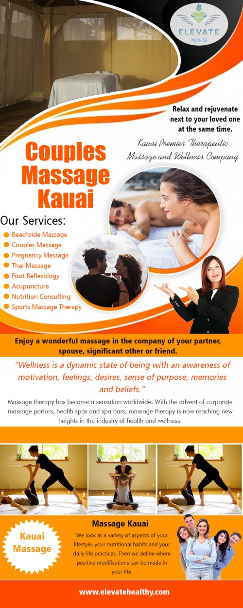 Join Kauai Massage for a relaxing beachside athttps://www.elevatehealthy.com/couples-massage-therapy-near-kauai/

Find us on Google Map: https://goo.gl/maps/nEhPeX6tWaR2

Couples massage sessions are also available seven days a week for clients who want to share the experience with a loved one or partner. Couples save precious vacation time by receiving treatments simultaneously they also benefit from sharing a worldly experience with a loved one. We can easily customize your session for your individual needs. Each course is specifically designed to meet the requests of every person and their unique requirements.

My Social :
https://twitter.com/massageinkauai
https://www.facebook.com/ElevateWellnessKauai/
https://www.linkedin.com/company/elevate-wellness
https://www.yelp.com/biz/elevate-wellness-kapaa-2

Elevate Wellness

Hotel Coral Reef
4-1516 Kuhio Hwy, Suite C
Kapaa, Hawaii USA 96746
Call Us : +1-808-635-3396
Email : elevatewellnesskauai@gmail.com
Hours of Operation:
Monday : CLOSED
Tuesday - Saturday : 9am – 7pm
Sunday : 10am – 5pm

Services :-
Beachside Massage
Couples Massage
Hawaiian Lomi Lomi Massage
Deep Tissue Massage
Pregnancy Massage
Thai Massage