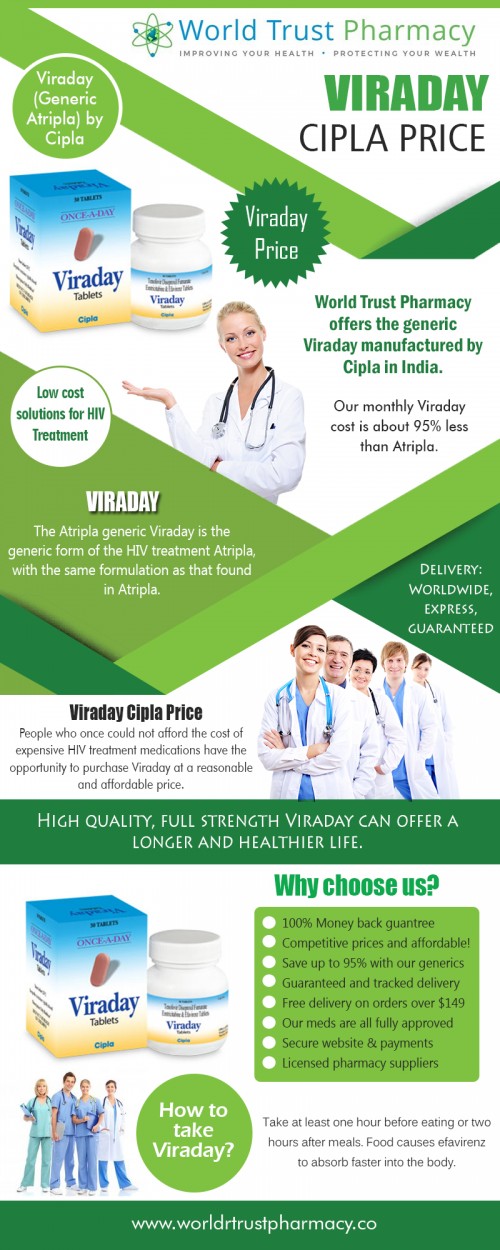 Our website : https://www.worldtrustpharmacy.co/viraday-cost 
We can ship Viraday tablets made by Cipla from India and Malaysia to most countries worldwide. We include FREE tracked delivery (we monitor the delivery progress and keep you updated). Check out our Viraday cost page for more information. Our main aim is to make prescription drugs more affordable to all. We do this by providing our customers with access to USA brand drugs and their generic equivalents from countries such as New Zealand, Turkey and India.  
More Links : http://ttlink.com/tenviremprep 
https://www.reddit.com/user/tenviremprep 
https://www.blogger.com/profile/16612039150897500223