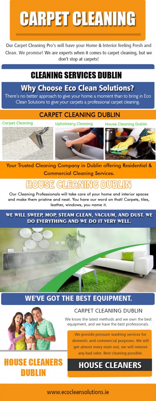 Our Website: https://ecocleansolutions.ie/
Carpet absorbent technique is a method or technique used when cleaning organic dirt and other materials that dissolve in water. The technique involves spraying water with solvents on the stained area, giving the mat or carpets some time to soak and dissolve the stain, then vacuuming the area. Cleaning Services Dublin technique consumes very little time, and the stains are effectively cleaned out in good time. In addition to this, drying time for carpets cleaned using this technique is very minimal too.
More Links: 
https://plus.google.com/106654884891028463153
https://www.linkedin.com/company/eco-cleansolutions
https://pinterest.com/cleaningdublin/
https://foursquare.com/carpetdublin