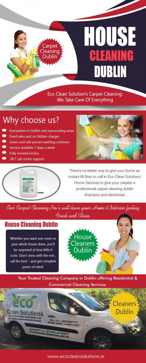 Our Website: https://ecocleansolutions.ie/house-cleaning-dublin-services/
To insure you get and keep a perfect house cleaning crew you have to let them do what is on their schedule. You can't interfere with it. If all this happens, you stand a chance of having hired perfect house cleaners. House Cleaners Dublin actually do make your life easier. House cleaners also make your house cleaner too. When you hire a house cleaner you are bringing some one new into your home who has not been there before. If you hired the house cleaners through a cleaning service then the only person you may have met was the person who came and gave you a quote and set you up for your first house cleaning appointment.
More Links: 
https://medium.com/@ecocleansolutionsie
https://carpetdublin.contently.com/
http://cleaningdublin.strikingly.com/
https://remote.com/eco-cleansolutions
