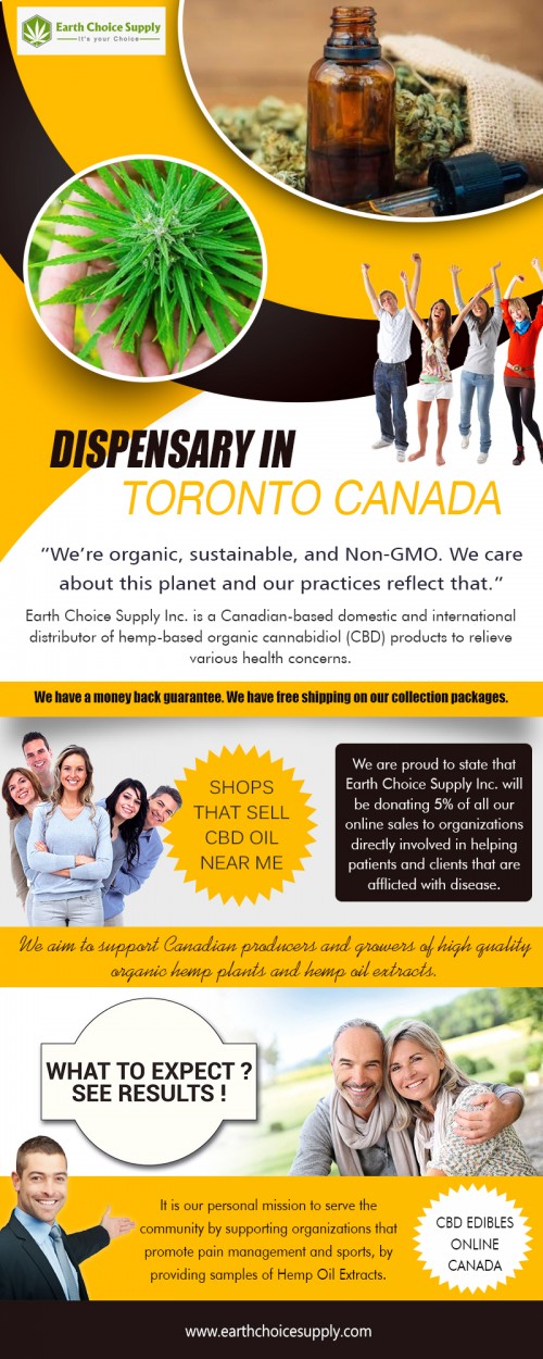 Dispensary in Toronto Canada to receive the best cannabis and cannabis alternatives at https://earthchoicesupply.com/ 

Oils that are CBD dominant are referred to as CBD oils. However, the exact concentrations and ratio of CBD to THC can vary depending on the product and manufacturer. Regardless, CBD oils have been shown to offer a range of health benefits that could potentially improve the quality of life for patients around the world. Find dispensary in Toronto Canada for best results. 

Our Products : 

CBD Oil Canada 
Dispensary in Toronto Canada 
Buy CBD oil amazon 
Best CBD oil for pain 
CBD Vancouver 
CBD Hemp oil Canada 
CBD edibles online Canada 

Address: 250 Yonge Street, Suite 2201, 
   Toronto, Canada 

General Inqueries: 416-922-7238 

Email : info@earthchoicesupply.com 

Social Links : 

https://twitter.com/ChoiceEarth 
https://www.instagram.com/earthchoicesupply/ 
https://www.pinterest.ca/earthchoicesupply/ 
https://plus.google.com/u/0/107430257429149428746 
https://www.youtube.com/channel/UCYgVNAV0DhYzNQ_U6PhOZtA/ 
https://www.facebook.com/Earth-Choice-Supply-277887949646767/

More Links : 

http://www.expressbusinessdirectory.com/Companies/Earth-Choice-Supply--CBD-Oil-C-C712180
https://ca.enrollbusiness.com/BusinessProfile/3239474/Earth%20Choice%20Supply%20-CBD%20Oil%20Canada
https://www.fyple.ca/company/earth-choice-supply-cbd-oil-canada-5b9fyji/