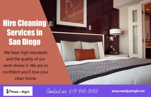 Hire cleaning services in San Diego when you want a good deep cleaning for home at https://www.maidjustright.net/ 

Also Visit : https://www.maidjustright.net/house-cleaning-san-diego/ 

Hire Us : https://www.maidjustright.net/book-now/ 

Hire cleaning services in San Diego can make your life a lot easier and saves time. Moreover our services can be contacted any time of the day and you can arrange a meeting according to your convenience, so that even if you are away still your work will be done within the time frame. Our professionals bring their own tools with them, so you do not have to buy or arrange anything. Due to their flexibility they are the preferred choice of people. 

Our Services : 

Hire Cleaning Services In San Diego 
Hire Maid Service San Diego 
Get Maid Services San Diego 
Hire Move Out Cleaners San Diego 
Best Vacancy Cleaning San Diego 
Hire San Diego Move Out Cleaners 

Find us : https://goo.gl/maps/krHsqk1YHJu 

Email  : info@maidjustright.net 

Call us : (619) 940-5495 

Social Links : 

https://twitter.com/MaidJustRightSD 
https://plus.google.com/118283032739258339957 
https://www.facebook.com/MaidJustRightSD 
https://www.instagram.com/MaidJustRightSD 
https://www.pinterest.com/maidjustright 
https://www.youtube.com/channel/UCoekbKbodK7IWuwqOIDYJPw

More Liks : 

https://www.fyple.com/company/maid-just-right-ryh8b2r/ 
http://www.akama.com/company/Maid_Just_Right_a3a143779885.html 
http://ca-san-diego.cataloxy.com/firms/www.maidjustright.net.htm