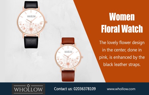 Be Stylish With Women Floral-Watches AT https://whollow.com/product/classic-floral-watch-pink/
Deals in .....
Whollow  
Luxury Watches 
Mens Watches  
Womens Watches

Watches come in all shapes and sizes, and the cost of a watch varies greatly between brands and styles. Today, you can easily find a range of styles including sports, fashion, dress, luxury, and casual watches. There are also Women Floral-Watches, which are typically made from high-quality gold or silver, which sometimes include diamonds or embedded crystals.
Add : 35 Little Russell Street, LONDON,WC1A 2HH united kingdom
Email: Hello@whollow.com
Telephone: 02036378109 (10am – 6pm):
Social : 
https://www.ted.com/profiles/10229450
https://kinja.com/whollowluxurywatches
http://www.allmyfaves.com/whollowluxury/
https://itsmyurls.com/whollowluxury