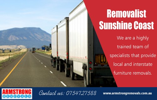 Simple Tips to Find The Best Removalist Sunshine Coast at https://armstrongremovals.com.au/
Find Us On : https://goo.gl/maps/1QDu6aQ2Whz
There is one factor in deciding which removalist to use that tops all others, and that is insurance. A right Removalist, Sunshine Coast company, will have some insurance policy supporting them in case something goes wrong, and your belongings are damaged or destroyed. These policies should not cost you anything when something does go wrong, and ALL of your belongings should be covered not just fragile and valuable belongings.
My Social :
https://armstrongremoval.netboard.me/
https://en.gravatar.com/armstrongremoval
http://armstrongremoval.strikingly.com/
https://www.twitch.tv/armstrongremoval

Armstrong Removals

8-12 eucalyptus crescent 
Ninderry Qld 4561  Australia
Call Us:  +61754727588, +61412599597
Hours Of Operation : 7am to 10pm 7 Days a Week
Website :  www.armstrngremovals.com.au 
E-Mail :  info@armstrongremovals.com.au 

Deals In......
Affordable Removals Sunshine Coast
Furniture Removals Sunshine Coast
Interstate Removalists Sunshine Coast
Movers Sunshine Coast
Sunshine Coast Removalists