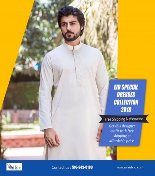 Visit our online store for high-quality Islamic wear for Eid at affordable prices at https://salaishop.com/  

You will find these suits available in a variety of fabrics, shades and designs. You get them in cotton, georgette, crepe, silk etc in different color combinations. Choose a shade that you probably don't have in your wardrobe. You can buy casual suits as well as party wear suits depending on the occasion you're planning to buy one for. Casual suits come in light embroideries with laces with a chiffon dupatta. Whereas, the party wear ones are heavy made in jacquard, net or silk with embellishments like zari work, embroidery etc. Choose Islamic wear for Eid that best suits your occasion.  

Find Us : https://goo.gl/maps/oiRH6b7oi3U2

Deals In : 

Pakistani Eid Clothes Online USA
Pakistani Eid dresses 2018
Eid dresses online shopping  2018
Eid special dresses collection 2018
Eid Clothes latest collection for sale
Eid Clothes for sale
Islamic wear for Eid

Social Links : 

https://twitter.com/salaishop  
http://facebook.com/salaishop  
https://www.instagram.com/salaishopdotcom/  
https://www.pinterest.com/pakistanisuitswithpants/  
https://plus.google.com/u/0/b/116145280406126160666/116145280406126160666