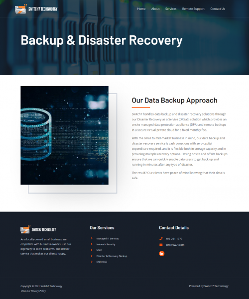 We handle data backup and disaster recovery solutions through our Disaster Recovery as a Service solution. We offer Best Backup and Disaster Recovery Services.

Read more:- https://sw7t.com/backup/

Switch7 Technology is a managed IT services serving southeastern Nebraska. Our goal is to provide IT strength, strategy, security, and support to growing businesses through monthly, fixed fee agreements. Business owners and administrators experience a huge relief in IT management burdens when they make the decision to switch to our managed IT services program. They get the full benefit of our comprehensive approach to proactive IT management.

#ManagedITServices #NetworkSecurity #HostedPhonesolutions #BackupandDisasterRecovery #ComputerRepair #InformationTechnology #TechnicalSupport #itServices #itConsultant